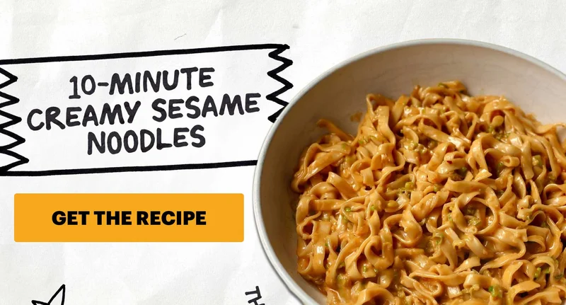 Header: 10-Minute Creamy Sesame Noodles  Sub-header: “The Quickest, Creamiest Lunch”  CTA: GET THE RECIPE