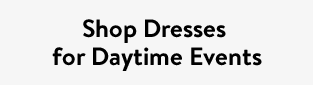 Shop Dresses for Daytime Events
