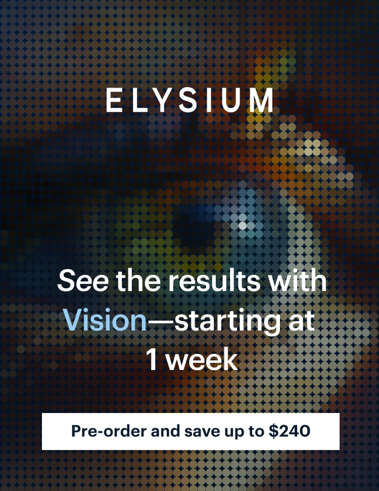 ELYSIUM | See the results with Vision-starting at 1 week | Pre-order and save up to $240