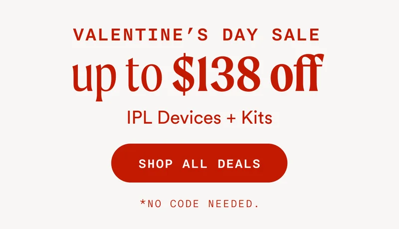 Valentine's Day Sale - Up To $138 Off IPL Devices & Kits - SHOP ALL DEALS - *No Code Needed