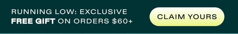 RUNNING LOW: EXCLUSIVE FREE GIFT ON ORDERS $60+  |  CLAIM YOURS
