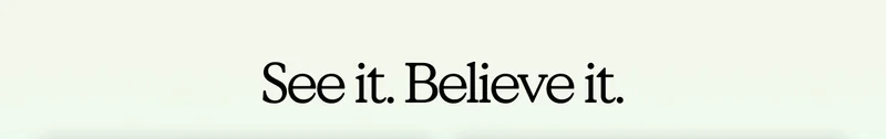 See it. Believe it.