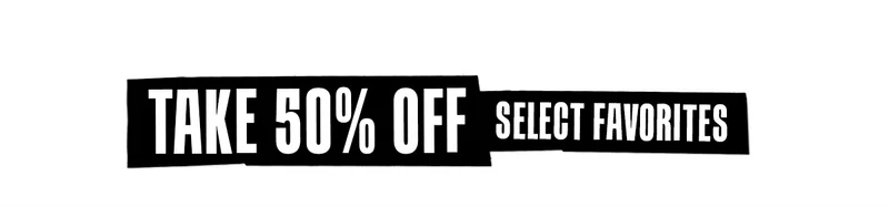TAKE 50% OFF SELECT FAVORITES