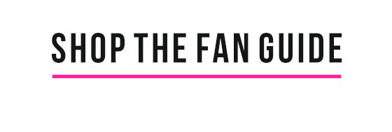 SHOP THE FAN GUIDE