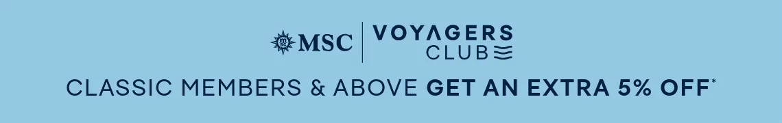 MSC Voyagers Club – Classic Members & Above Get an Extra 5% Off* – Not a Member? Click to Join Today! MSC Voyagers Club – Classic Members & Above Get an Extra 5% Off* – Not a Member? Click to Join Today!