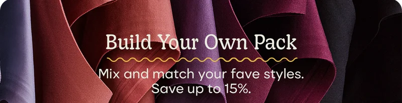 Build Your Own Pack | Mix and match your fave styles. Save up to 15%.