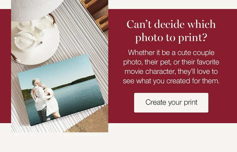Can't decide which photo to print? Whether it be a cute couple photo, their pet, or their favorite movie character, they'll love to see what you created for them.