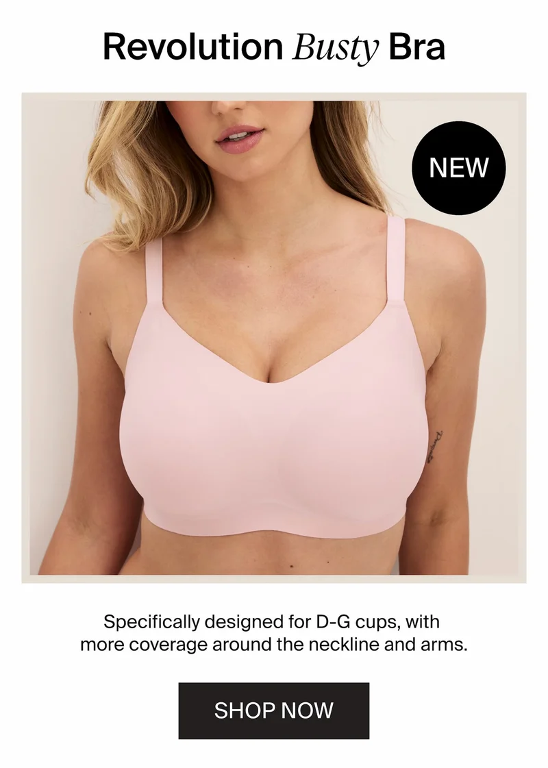 NEW Revolution Busty Bra. Specifically designed for D-G cups, with more coverage around the neckline and arms. SHOP NOW