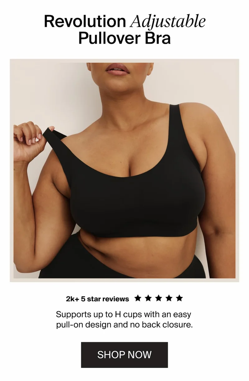 Revolution Adjustable Pullover Bra. 2k+ 5 star reviews. Supports up to H cups with an easy pull-on design and no back closure. SHOP NOW