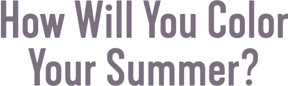 How Will You Color Your Summer?