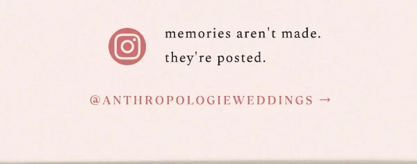 memories aren't made. they're posted. @anthropologieweddings on Instagram