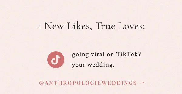 + new likes, true loves: going viral on TikTok? your wedding. @anthropologieweddings