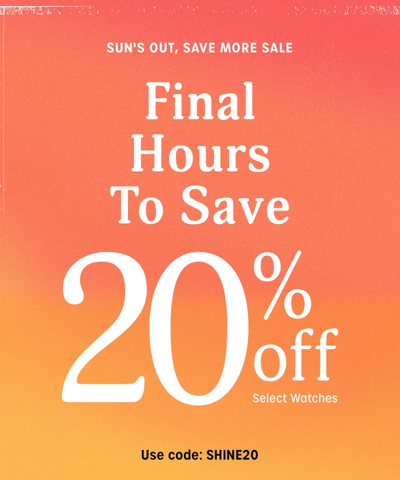 SUNS OUT,SAVE MORE SALE | Final Hours To Save 20% off Select Watches | Use code: discount code