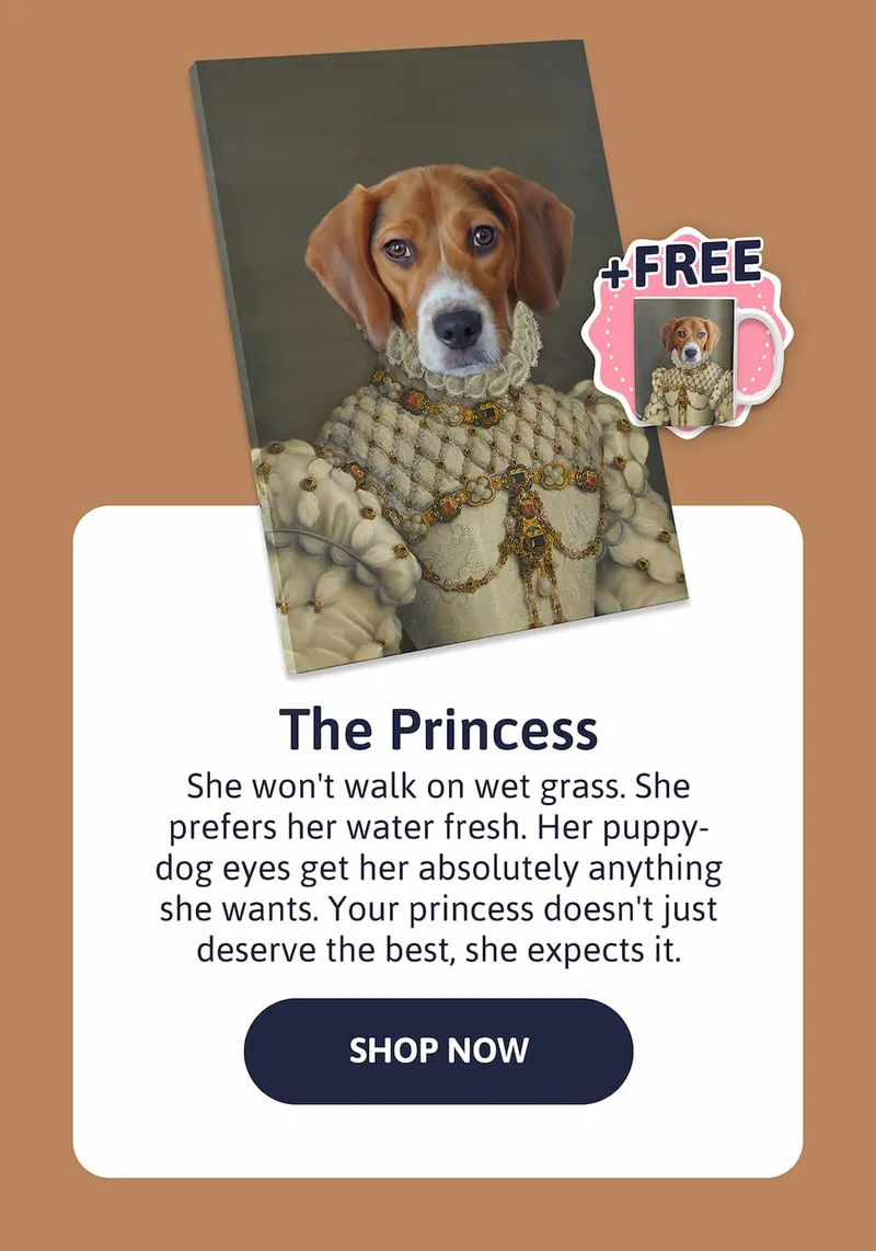 The Princess - She won't walk on wet grass. She prefers her water fresh. Her puppy-dog eyes get her absolutely anything she wants. Your princess doesn't just deserve the best, she expects it