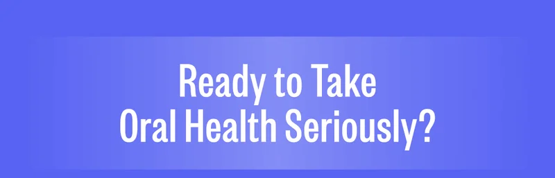 Ready to Take Oral Health Seriously?