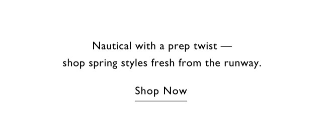 Nautical with a prep twist - shop spring styles fresh from the runway. Shop Now