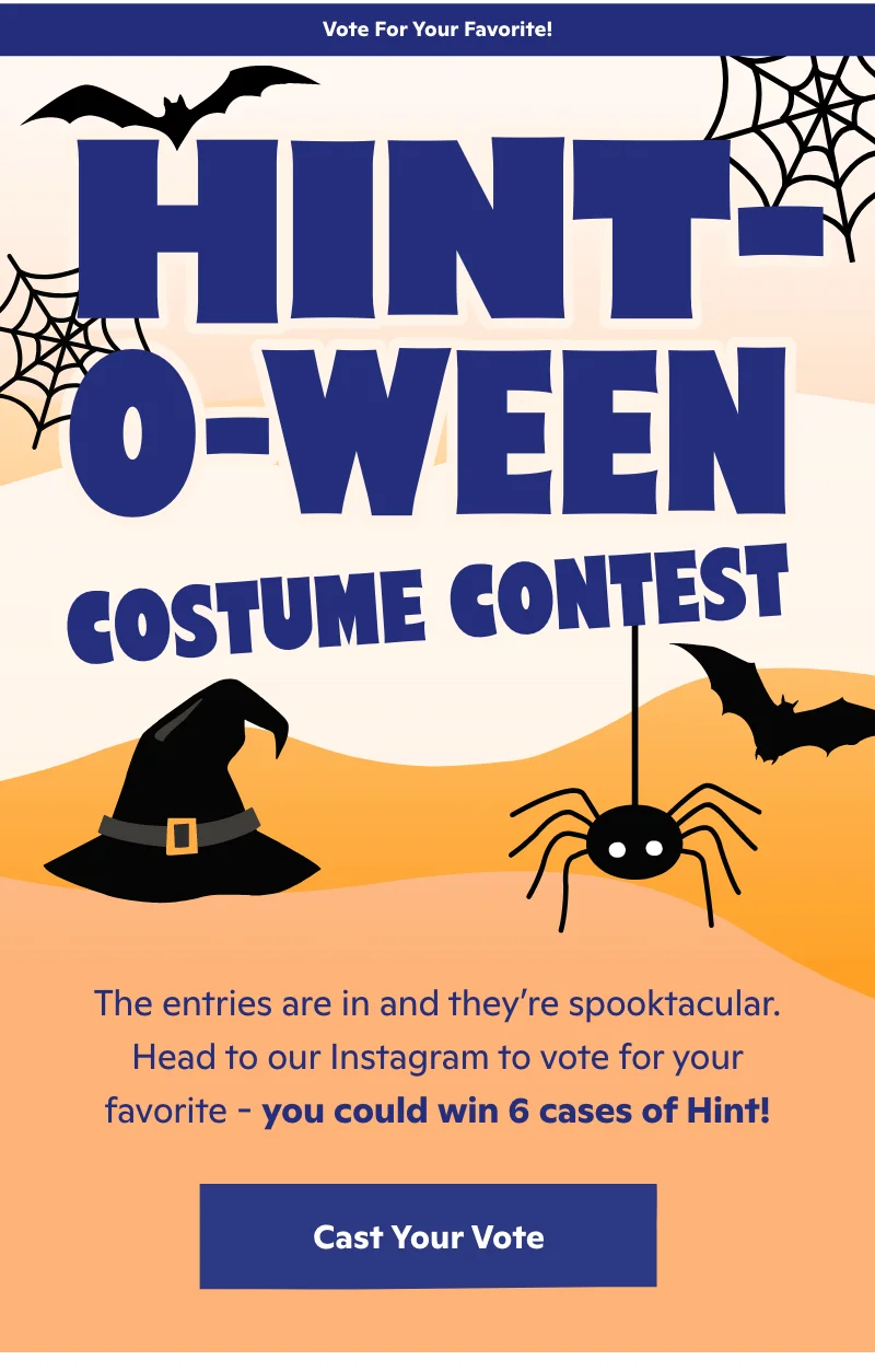 Vote for your favorite! Hint-O-Ween Costume Contest. Head to Instagramto vote for your favorite - you could win 6 cases of Hint!