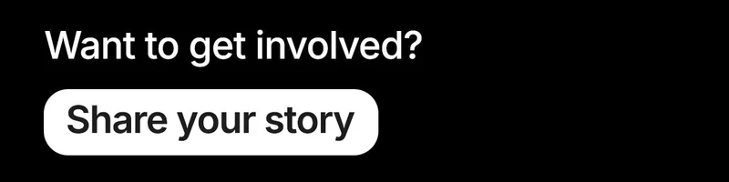 Want to get involved? share your story