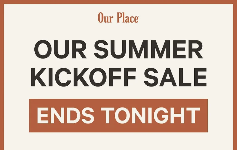 Our Place | Summer Kickoff Sale Ends Tonight
