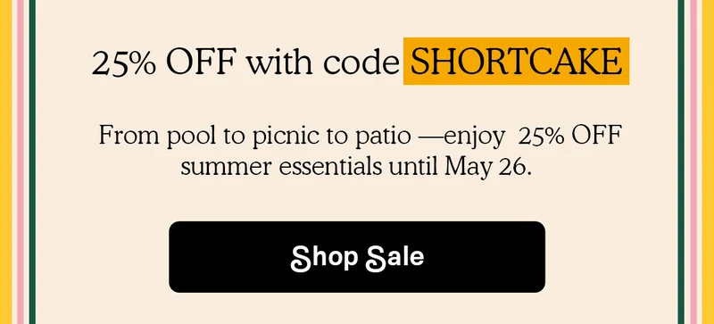 25% OFF with code SHORTCAKE | SHOP NOW