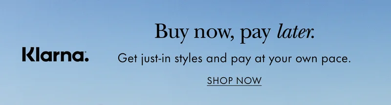 Klarna Buy now, pay later. Get just-in styles and pay at your own pace. SHOP NOW