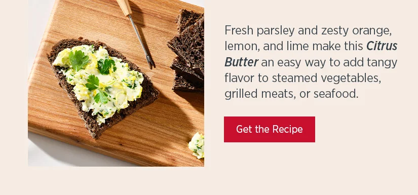 Fresh parsley and zesty orange, lemon, and lime make this Citrus Butter an easy way to add tangy flavor to steamed vegetables, grilled meats, or seafood.
