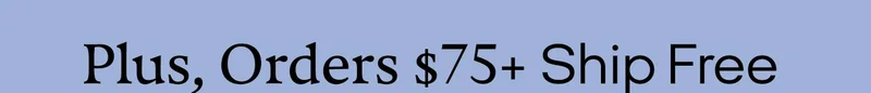 Plus, Orders $75+ Ship Free