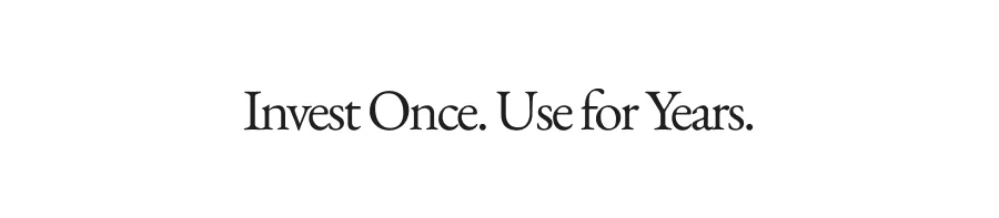 Invest Once. Use for Years.