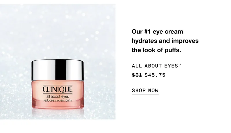 Our #1 eye cream hydrates and improves the look of puffs. ALL ABOUT EYES™ $45.75 SHOP NOW