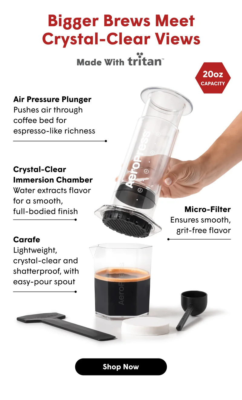 Bigger Brews Meet Crystal-Clear Views Made With 20oz Capacity Air Pressure Plunger Pushes air through coffee bed for espresso-like richness Crystal-Clear Immersion Chamber Water extracts flavor for a smooth,  full-bodied finish Micro-Filter Ensures smooth, grit-free flavor Carafe Lightweight,  crystal-clear and shatterproof, with easy-pour spout  [SHOP NOW]