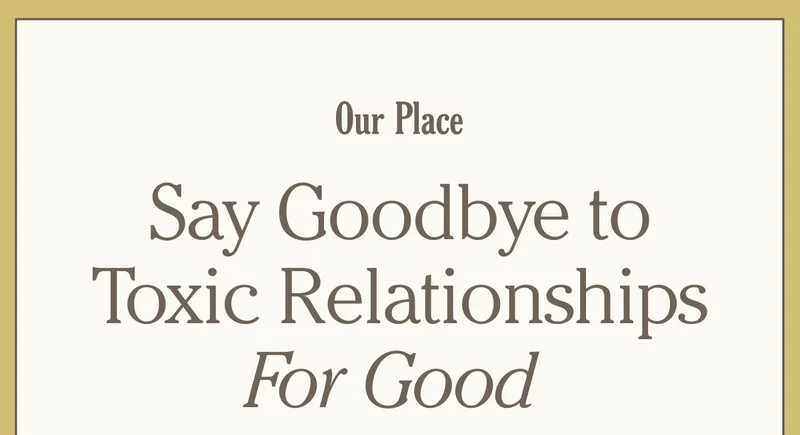 OUR PLACE - Say Goodbye to Toxic Relationships For Good