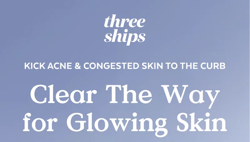 Clear The Way for Glowing Skin KICK ACNE & CONGESTED SKIN TO THE CURB