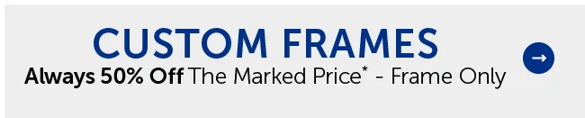 Custom Frames - 50% Off Frame Only