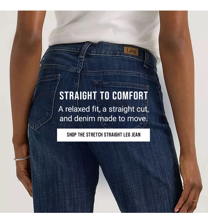 Straight To Comfort A relaxed fit, a straight cut, and denim made to move. Shop The Stretch Straight Leg Jean