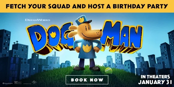 DOG MAN | FETCH YOUR SQUAD AND HOST A BIRTHDAY PARTY | BOOK NOW >