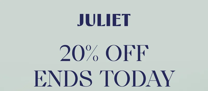 Juliet | 20% OFF ENDS TODAY