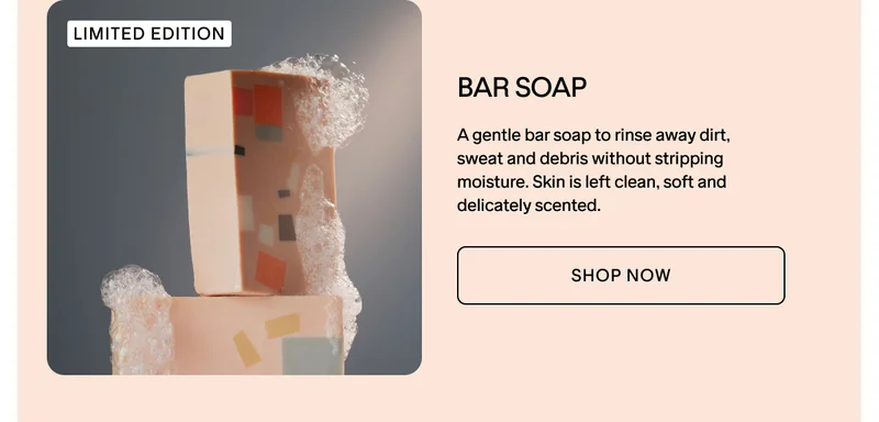 SHOP LIMITED EDITION BAR SOAP