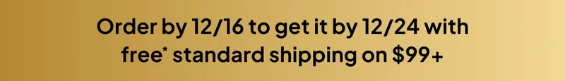 Order by 12/16 to get it by 12/24 with free* standard shipping on $99+.