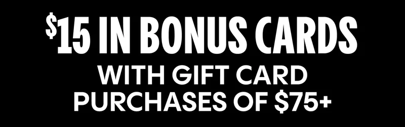 $15 IN BONUS CARDS WITH GIFT CARD PURCAHSES OF $75+