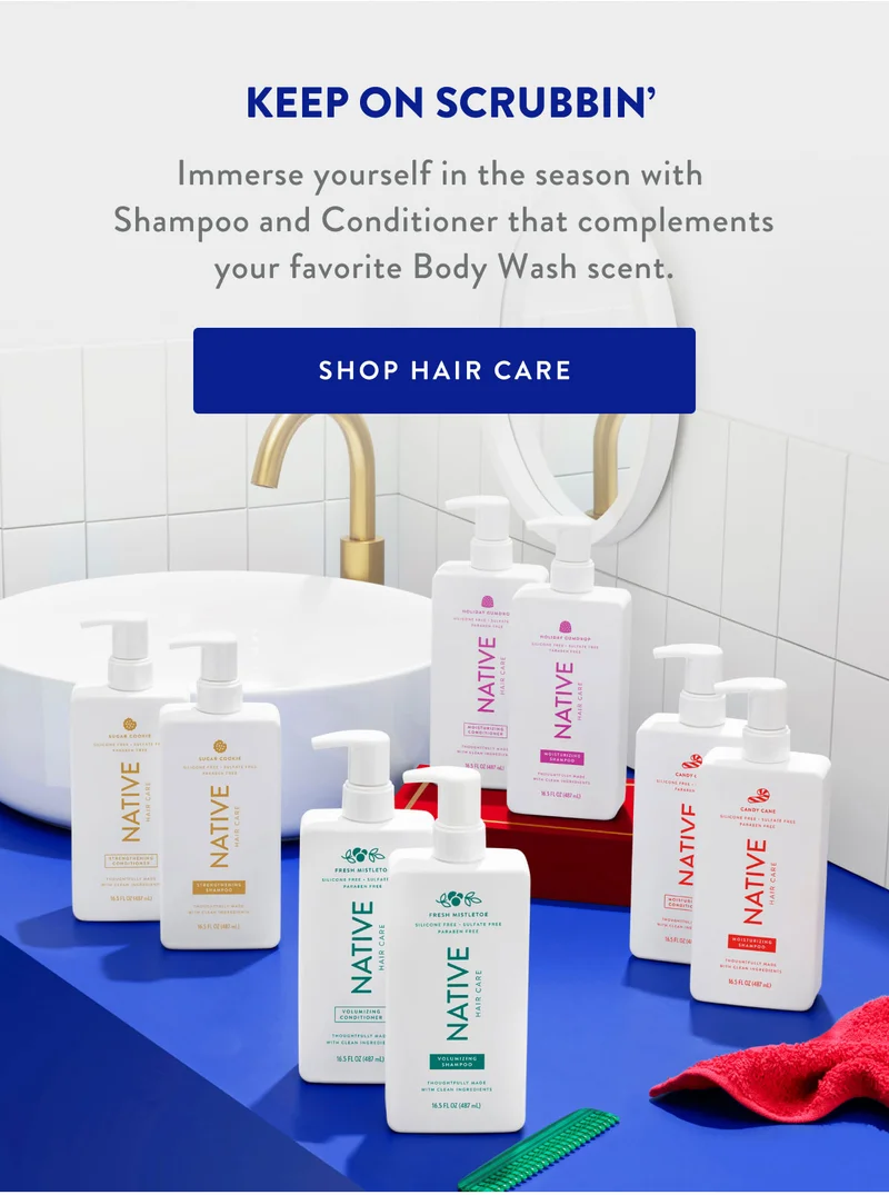 KEEP ON SCRUBBIN' | Immerse yourself in the season with Shampoo and Conditioner that complements your favorite Body Wash scent. | SHOP HAIR CARE