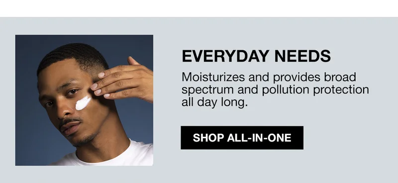 EVERYDAY NEEDS. Moisturizes and provides broad spectrum and pollution protection all day long. SHOP ALL-IN-ONE.