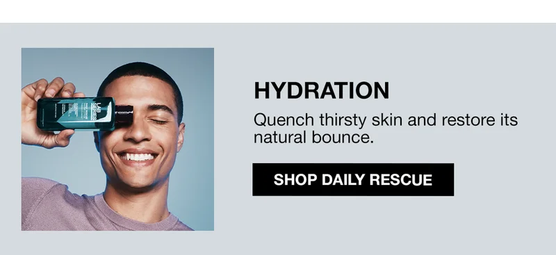 HYDRATION. Quench thirsty skin and restore its natural bounce. SHOP DAILY RESCUE.