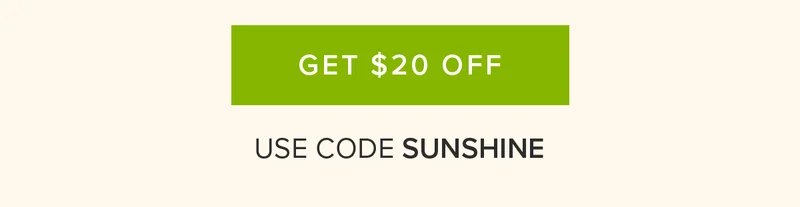 GET $20 OFF USE CODE SUNSHINE