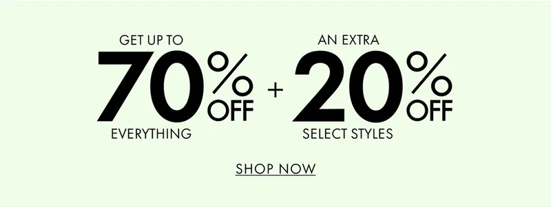 GET UP TO 70% OFF EVERYTHING + AN EXTRA 20% OFF SELECT STYLES