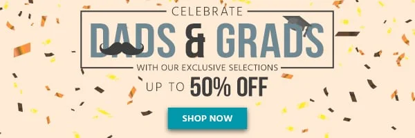 Celebrate Dads and Grads! Up to 50% off With our Exclusive Selections Shop Now