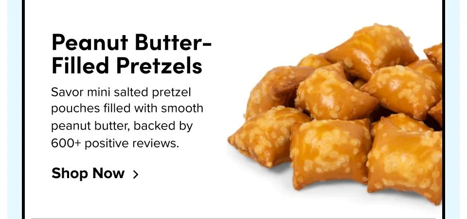 Peanut Butter-Filled Pretzels Savor mini salted pretzel pouches filled with smooth peanut butter, backed by 600+ positive reviews. Shop Now