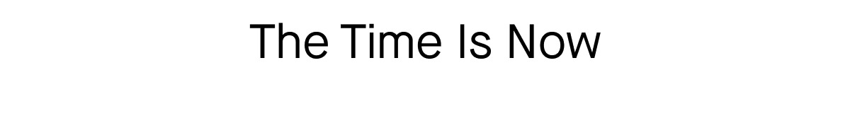 The Time Is Now
