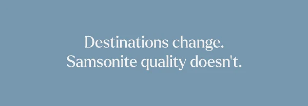 Destinations Change, Samsonite Quality Doesn't.