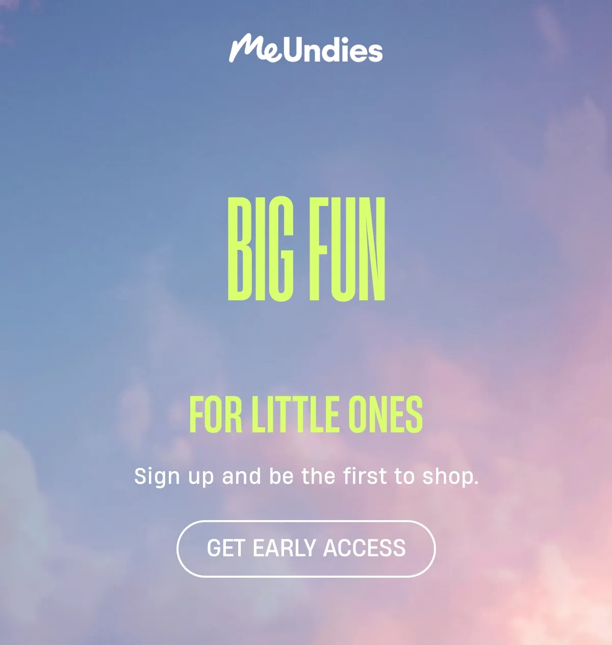 Big Fun | For Little Ones | Sign up and be the first to shop. | Get Early Access Big Fun | For Little Ones | Sign up and be the first to shop. | Get Early Access