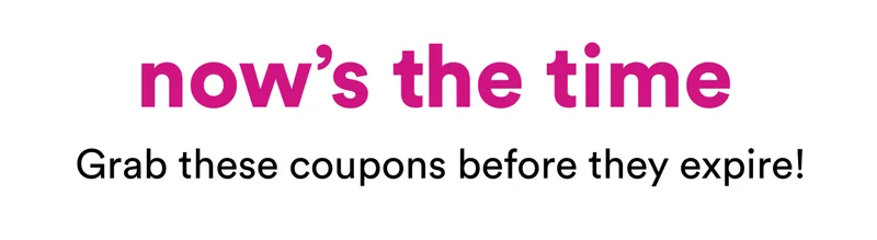 now's the time | Grab these coupons before they expire!